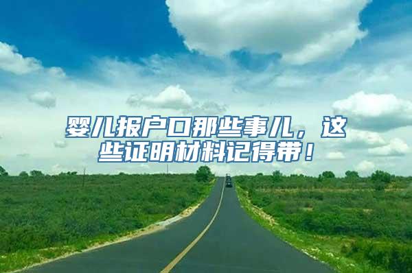 婴儿报户口那些事儿，这些证明材料记得带！