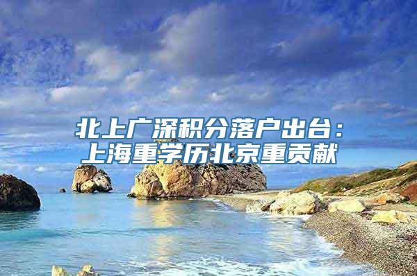 北上广深积分落户出台：上海重学历北京重贡献