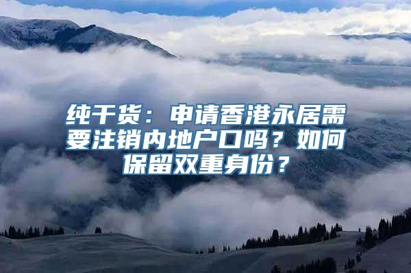 纯干货：申请香港永居需要注销内地户口吗？如何保留双重身份？