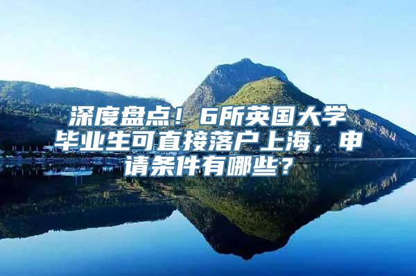 深度盘点！6所英国大学毕业生可直接落户上海，申请条件有哪些？