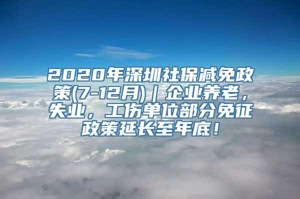 2020年深圳社保减免政策(7-12月)｜企业养老，失业，工伤单位部分免征政策延长至年底！