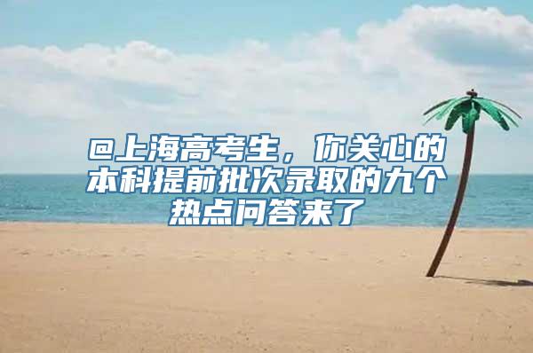 @上海高考生，你关心的本科提前批次录取的九个热点问答来了