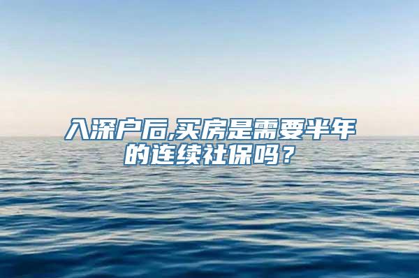 入深户后,买房是需要半年的连续社保吗？