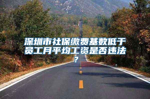 深圳市社保缴费基数低于员工月平均工资是否违法？