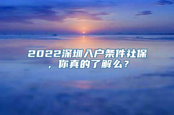 2022深圳入户条件社保，你真的了解么？