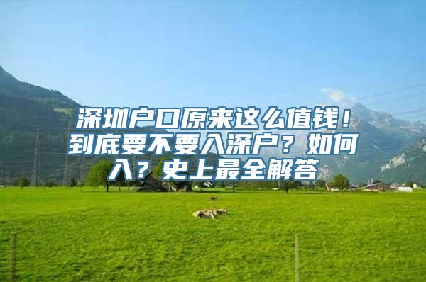 深圳户口原来这么值钱！到底要不要入深户？如何入？史上最全解答