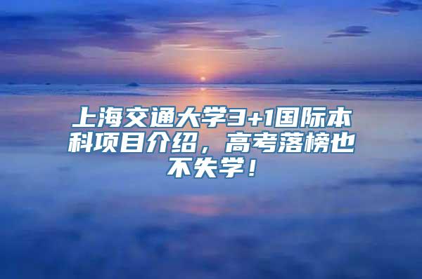 上海交通大学3+1国际本科项目介绍，高考落榜也不失学！