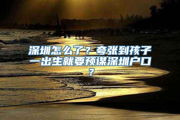 深圳怎么了？夸张到孩子一出生就要预谋深圳户口？