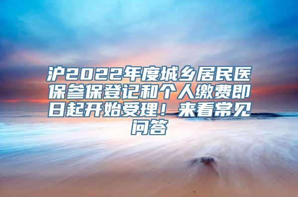 沪2022年度城乡居民医保参保登记和个人缴费即日起开始受理！来看常见问答→