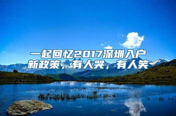 一起回忆2017深圳入户新政策，有人哭，有人笑