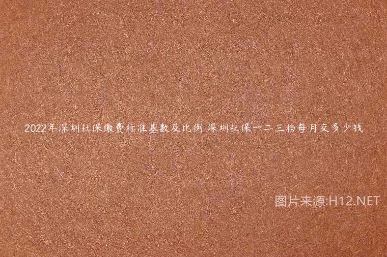 2022年深圳社保缴费标准基数及比例 深圳社保一二三档每月交多少钱