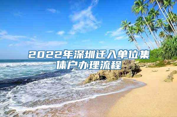 2022年深圳迁入单位集体户办理流程