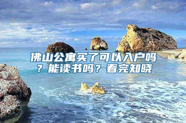 佛山公寓买了可以入户吗？能读书吗？看完知晓