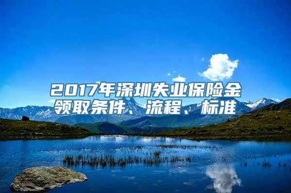 2017年深圳失业保险金领取条件、流程、标准