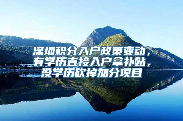 深圳积分入户政策变动，有学历直接入户拿补贴，没学历砍掉加分项目