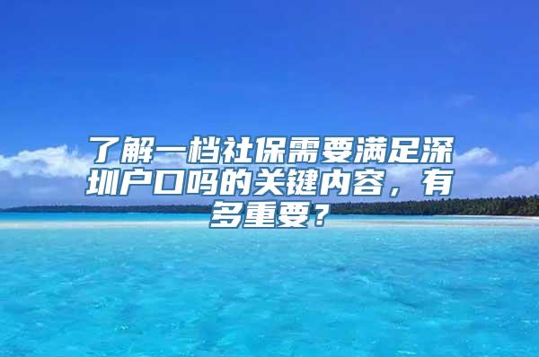 了解一档社保需要满足深圳户口吗的关键内容，有多重要？