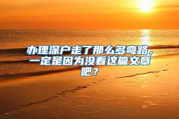 办理深户走了那么多弯路，一定是因为没看这篇文章吧？