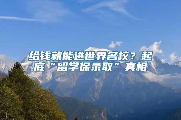 给钱就能进世界名校？起底“留学保录取”真相