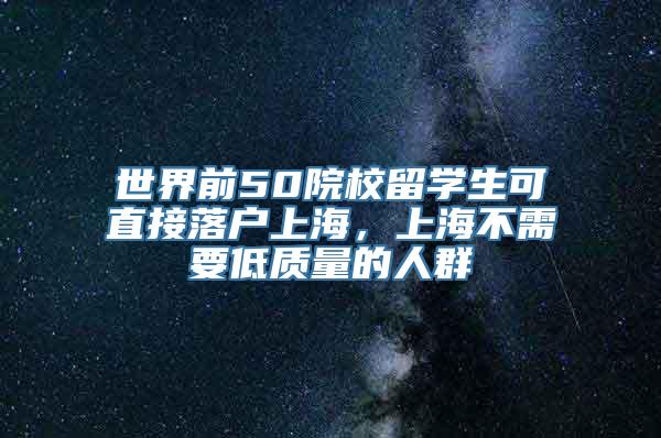 世界前50院校留学生可直接落户上海，上海不需要低质量的人群