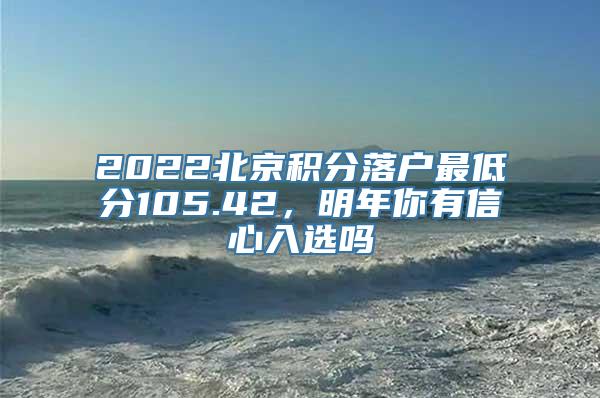 2022北京积分落户最低分105.42，明年你有信心入选吗