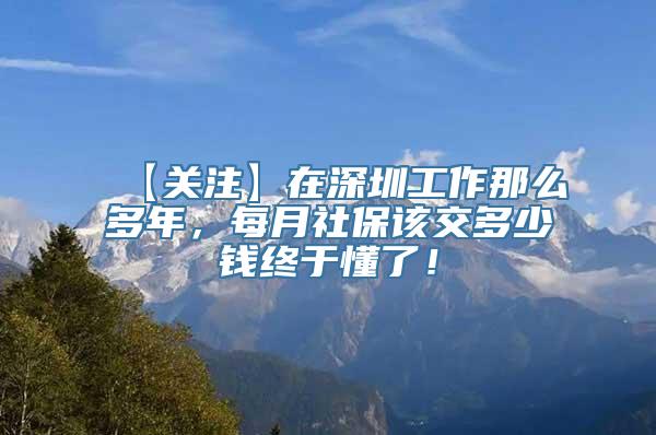 【关注】在深圳工作那么多年，每月社保该交多少钱终于懂了！