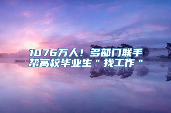 1076万人！多部门联手帮高校毕业生＂找工作＂