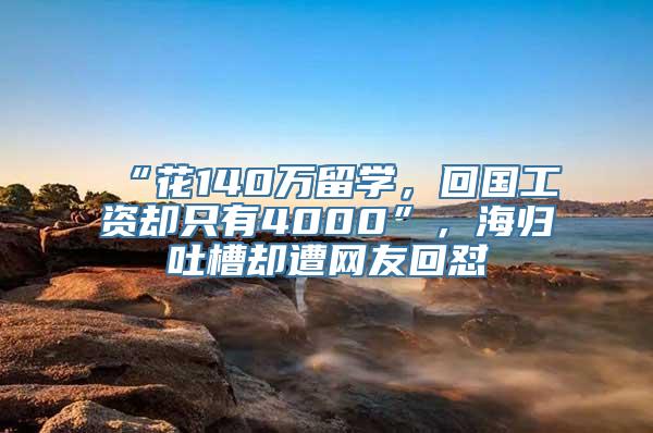 “花140万留学，回国工资却只有4000”，海归吐槽却遭网友回怼