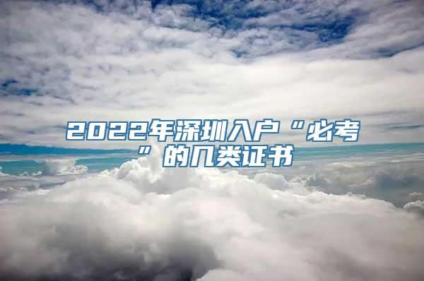 2022年深圳入户“必考”的几类证书