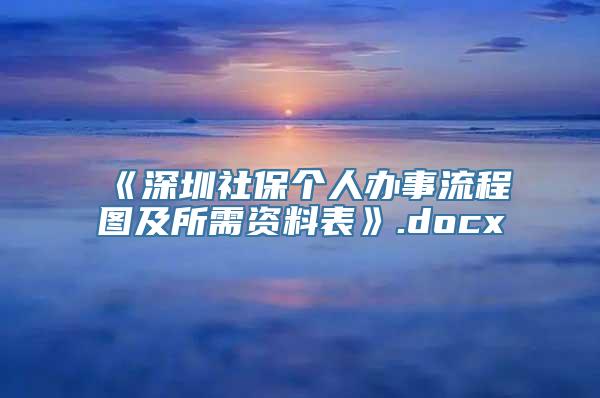 《深圳社保个人办事流程图及所需资料表》.docx