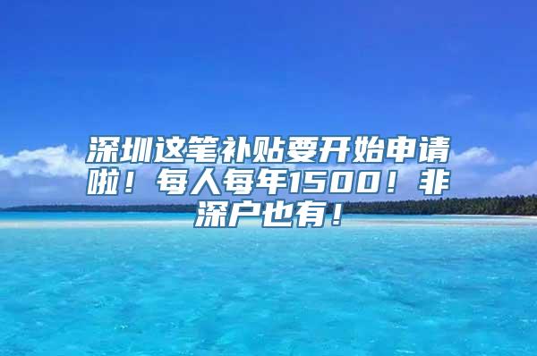 深圳这笔补贴要开始申请啦！每人每年1500！非深户也有！