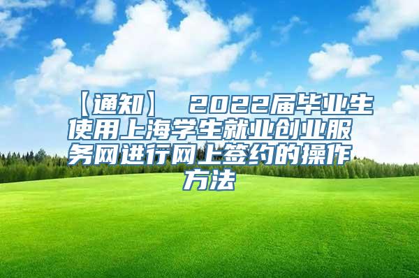 【通知】 2022届毕业生使用上海学生就业创业服务网进行网上签约的操作方法