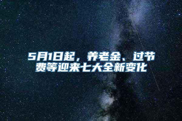 5月1日起，养老金、过节费等迎来七大全新变化