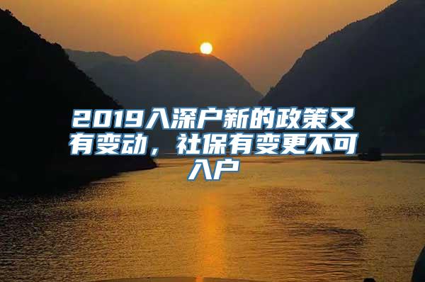 2019入深户新的政策又有变动，社保有变更不可入户