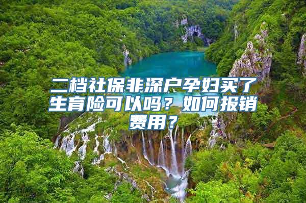 二档社保非深户孕妇买了生育险可以吗？如何报销费用？