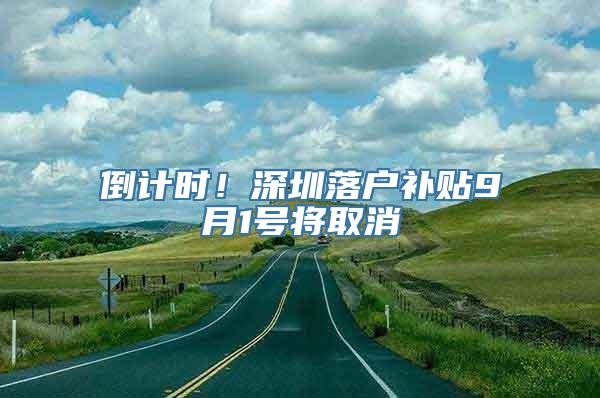 倒计时！深圳落户补贴9月1号将取消