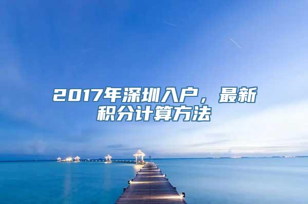 2017年深圳入户，最新积分计算方法