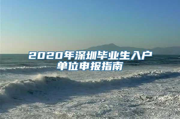 2020年深圳毕业生入户单位申报指南