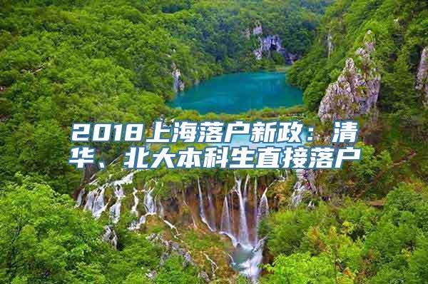 2018上海落户新政：清华、北大本科生直接落户