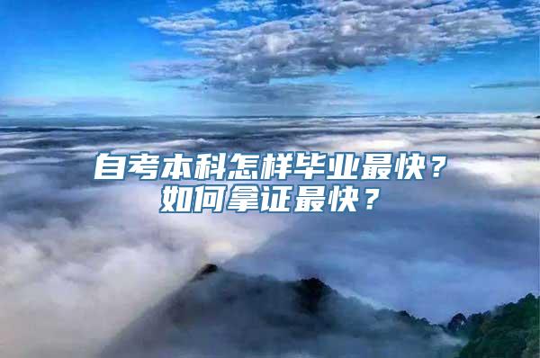 自考本科怎样毕业最快？如何拿证最快？