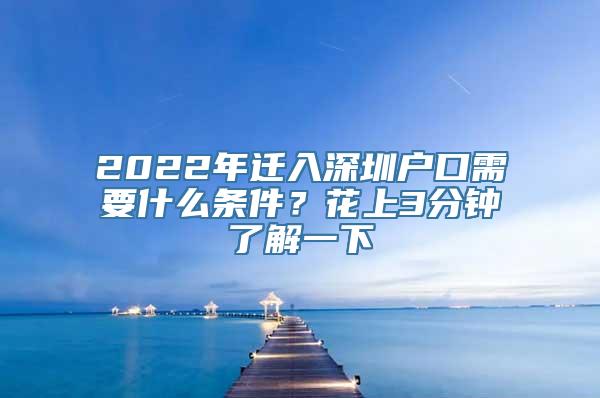 2022年迁入深圳户口需要什么条件？花上3分钟了解一下