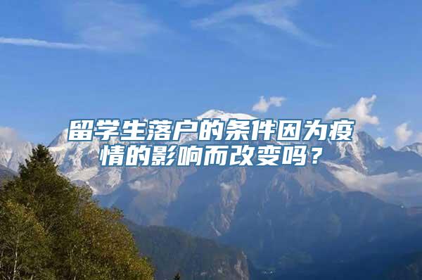 留学生落户的条件因为疫情的影响而改变吗？