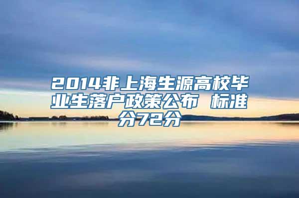 2014非上海生源高校毕业生落户政策公布 标准分72分