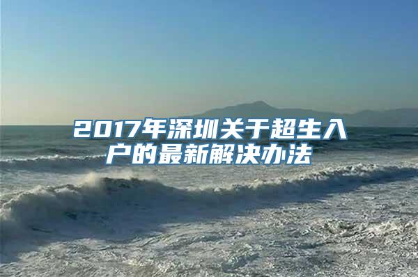 2017年深圳关于超生入户的最新解决办法