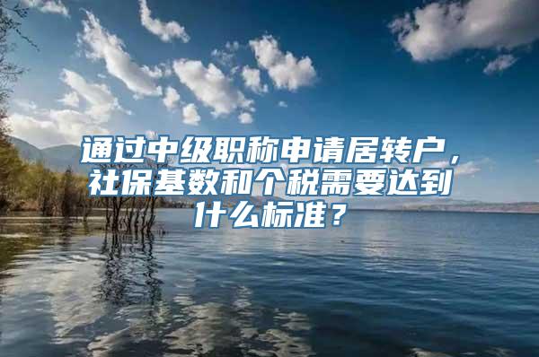 通过中级职称申请居转户，社保基数和个税需要达到什么标准？