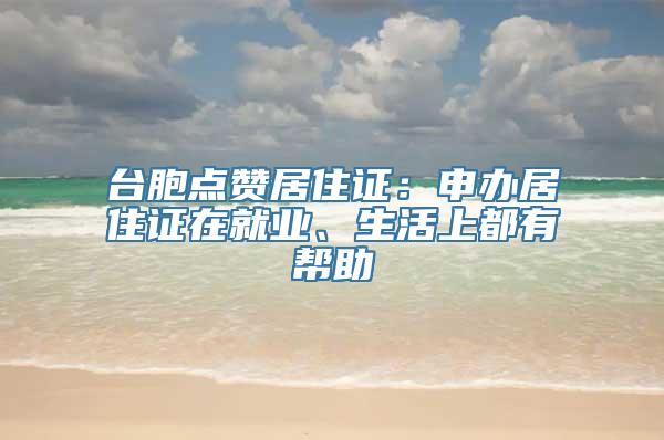 台胞点赞居住证：申办居住证在就业、生活上都有帮助