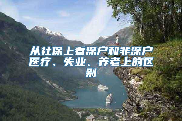 从社保上看深户和非深户医疗、失业、养老上的区别