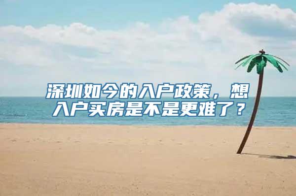 深圳如今的入户政策，想入户买房是不是更难了？