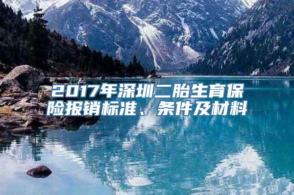 2017年深圳二胎生育保险报销标准、条件及材料