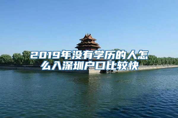 2019年没有学历的人怎么入深圳户口比较快