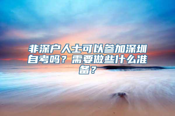 非深户人士可以参加深圳自考吗？需要做些什么准备？